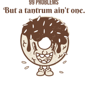 99 Problems but a Tantrum Ain't One w/ Donuts T-Shirt